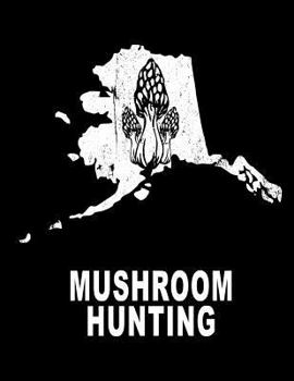 Paperback Mushroom Hunting: Alaska Wild Morel Mushrooms Book Journal 8.5x11 200 Pages College Ruled Book