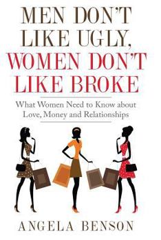 Paperback Men Don't Like Ugly, Women Don't Like Broke: What Women Need to Know about Love, Money and Relationships - Integrated Book and Workbook Edition Book