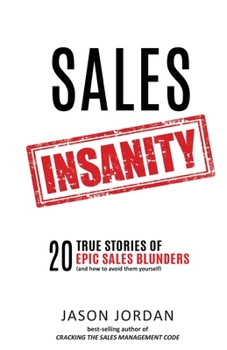 Paperback Sales Insanity: 20 True Stories of Epic Sales Blunders (and How to Avoid Them Yourself) Book