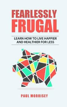 Paperback Fearlessly Frugal: Learn How to Live Happier and Healthier for Less Book