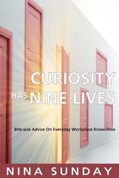 Paperback Curiosity Has Nine Lives: Bite-Size Advice on Everyday Workplace Know-How Book