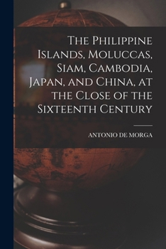 Paperback The Philippine Islands, Moluccas, Siam, Cambodia, Japan, and China, at the Close of the Sixteenth Century Book