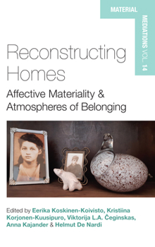 Reconstructing Homes: Affective Materiality and Atmospheres of Belonging (Material Mediations: People and Things in a World of Movement, 14)