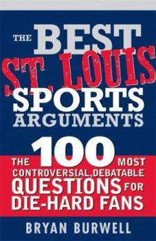 Paperback The Best St. Louis Sports Arguments: The 100 Most Controversial, Debatable Questions for Die-Hard Fans Book