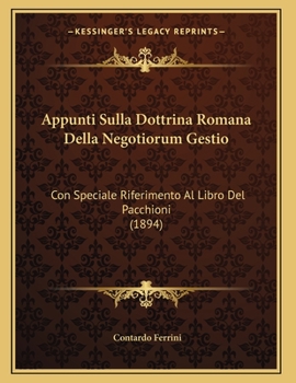 Paperback Appunti Sulla Dottrina Romana Della Negotiorum Gestio: Con Speciale Riferimento Al Libro Del Pacchioni (1894) [Italian] Book