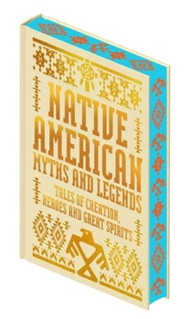 Native American Myths & Legends: Tales of Creation, Heroes and Great Spirits (Collectible Myths and Legends)
