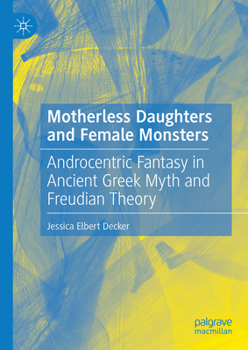 Hardcover Motherless Daughters and Female Monsters: Androcentric Fantasy in Ancient Greek Myth and Freudian Theory Book