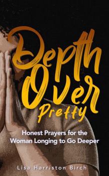 Paperback Depth Over Pretty: Honest Prayers for the Woman Longing to Go Deeper Book