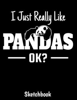 I Just Really Like Pandas Ok Sketchbook: Panda Bear Sketch Book with Blank Paper for Drawing Painting Creative Doodling or Sketching - 8.5 x 11 inch ... - Pandas Lover Journal And Sketch Pad