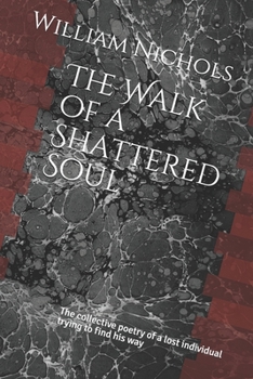 Paperback The Walk of a Shattered Soul: The collective poetry of a lost individual trying to find his way Book