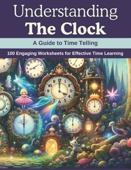 Paperback Understanding the Clock: A Guide to Time Telling: 100 Engaging Worksheets for Effective Time Learning Book