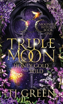Triple Moon: Honey Gold and Wild, Moonfell Witches Book 1