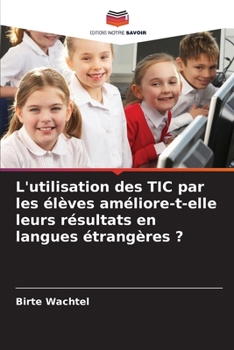 Paperback L'utilisation des TIC par les élèves améliore-t-elle leurs résultats en langues étrangères ? [French] Book