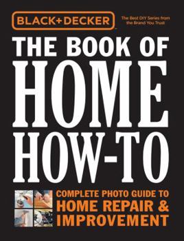 The Book of Home How-To: Complete Photo Guide to Home Repair & Improvement
