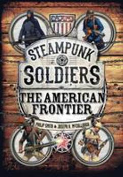 Steampunk Soldiers: Uniforms & Weapons from the Age of Steam - Book  of the Osprey Adventures