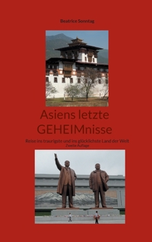 Paperback Asiens letzte GEHEIMnisse: Reise ins traurigste und ins glücklichste Land der Welt [German] Book