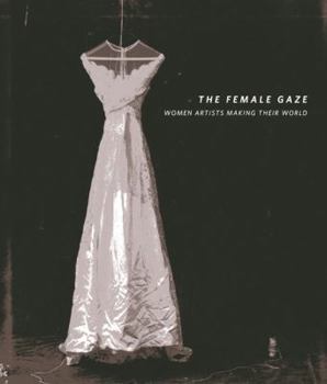 Hardcover The Female Gaze: Women Artists Making Their World Book