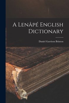 A Lenâpé-English dictionary. From an anonymous ms. in the archives of the Moravian Church at Bethlehem, Pa.;