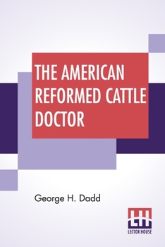 Paperback The American Reformed Cattle Doctor: Containing The Necessary Information For Preserving The Health And Curing The Diseases Of Oxen, Cows, Sheep Book