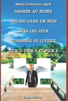 Paperback Gagner au moins $50,000 dans un mois avec les jeux combinés de loterie PICK 3, PICK 4 et PICK 5: Meilleur système pour gagner [French] Book