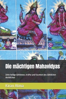 Paperback Die mächtigen Mahavidyas: Zehn heilige Göttinnen, Kräfte und Facetten des Göttlichen Weiblichen [German] Book