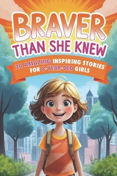 Braver Than She Knew: 20 Amazing Inspiring Stories for 8 Year Old Girls Full of Heart, Hope, and Bravery