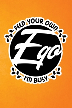 Paperback Feed Your Own Ego I'm Busy: Orange Grunge Print Sassy Mom Journal / Snarky Notebook Book