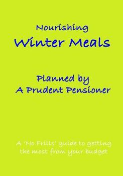 Nourishing Winter Meals Planned by A Prudent Pensioner: A 'No Frills' guide to getting the most from your budget