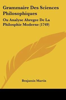 Paperback Grammaire Des Sciences Philosophiques: Ou Analyse Abregee De La Philosphie Moderne (1749) [French] Book