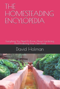 Paperback The Homesteading Encylopedia: Everything You Need To Know About Gardening And Producing Your Own Food Book