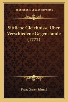 Paperback Sittliche Gleichnisse Uber Verschiedene Gegenstande (1772) [German] Book