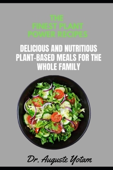 The Finest Plant Power Recipes: Delicious and Nutritious Plant-Based Meals for the Whole Family