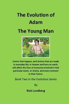 The Evolution of Adam - The Young Man: Events that happen, and choices that are made in everyday life, in Heaven and here on earth, will affect the ... in their future.