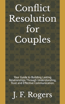 Paperback Conflict Resolution for Couples: Your Guide to Building Lasting Relationships Through Understanding, Trust and Effective Communication. Book