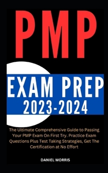PMP EXAM PREP 2023-2024: The Ultimate Comprehensive Guide to Passing Your PMP Exam On First Try. Practice Exam Questions Plus Test Taking Strategies, Get The Certification at No Effort B0CP4J56PV Book Cover