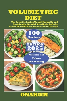 VOLUMETRIC DIET: The Secret to Losing Weight Naturally and Sustainably Nourish Your Body, Defy the Scales That Will Revolutionize Your Lifestyle