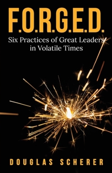 Paperback F.O.R.G.E.D.: Six Practices of Great Leaders in Volatile Times Book