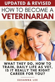 Paperback How to Become a Veterinarian: What They Do, How To Train, Daily Life As Vet, Is It Really The Right Career For You? Book