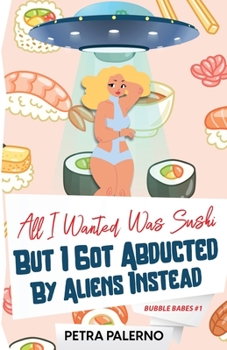 Paperback All I Wanted Was Sushi But I Got Abducted By Aliens Instead Book