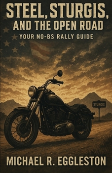 Paperback STEEL, STURGIS AND THE OPEN ROAD: Your No-BS Rally Guide Book