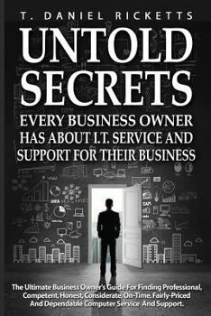 Paperback Untold Secrets: Every Business Owner Has About I.T. Service and Support For Their Business Book