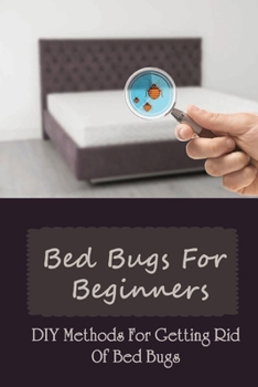 Paperback Bed Bugs For Beginners: DIY Methods For Getting Rid Of Bed Bugs: Natural Ways To Get Rid Of Bed Bugs Book