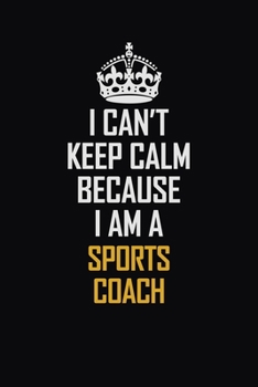 Paperback I Can't Keep Calm Because I Am A Sports Coach: Motivational Career Pride Quote 6x9 Blank Lined Job Inspirational Notebook Journal Book