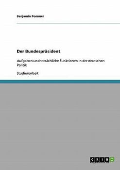 Paperback Der Bundespräsident. Aufgaben und tatsächliche Funktionen in der deutschen Politik [German] Book