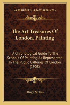 The Art Treasures Of London, Painting: A Chronological Guide To The Schools Of Painting As Represented In The Public Galleries Of London