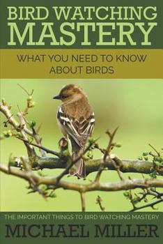 Paperback Bird Watching Mastery: What You Need to Know about Birds: The Important Things to Bird Watching Mastery Book