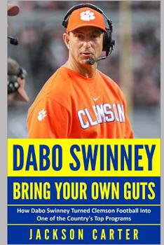 Paperback Dabo Swinney: Bring Your Own Guts: How Dabo Swinney Turned Clemson Football Into One of the Country's Top Programs Book