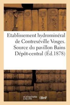 Paperback Etablissement hydrominéral de Contrexéville Vosges. Source du pavillon Bains Dépôt-central,: 23, rue de la Michodière à Paris [French] Book