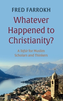 Paperback Whatever Happened to Christianity?: A Tafsir for Muslim Scholars and Thinkers Book