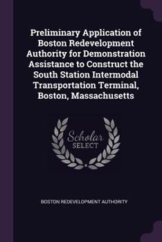 Paperback Preliminary Application of Boston Redevelopment Authority for Demonstration Assistance to Construct the South Station Intermodal Transportation Termin Book